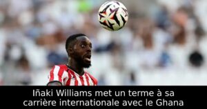 Iñaki Williams met un terme à sa carrière internationale avec le Ghana