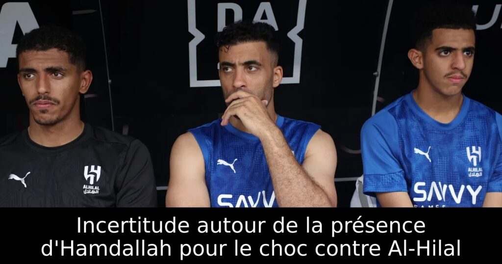 Incertitude autour de la présence d&rsquo;Hamdallah pour le choc contre Al-Hilal