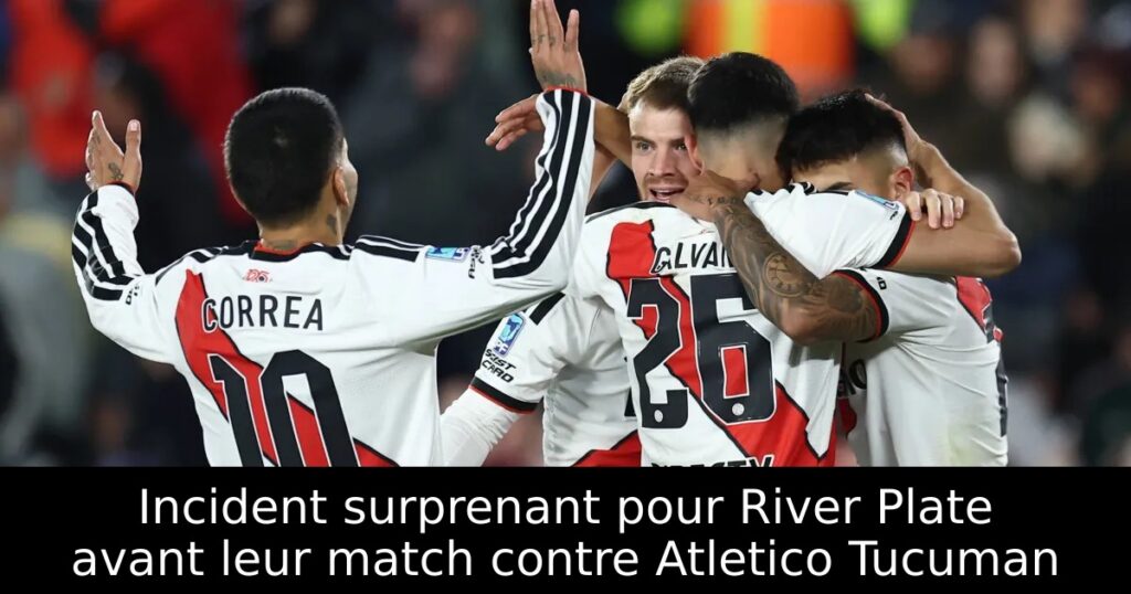 Incident surprenant pour River Plate avant leur match contre Atletico Tucuman