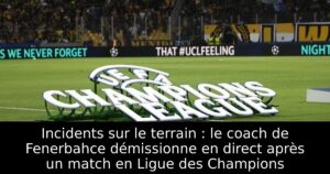 Incidents sur le terrain : le coach de Fenerbahce démissionne en direct après un match en Ligue des Champions