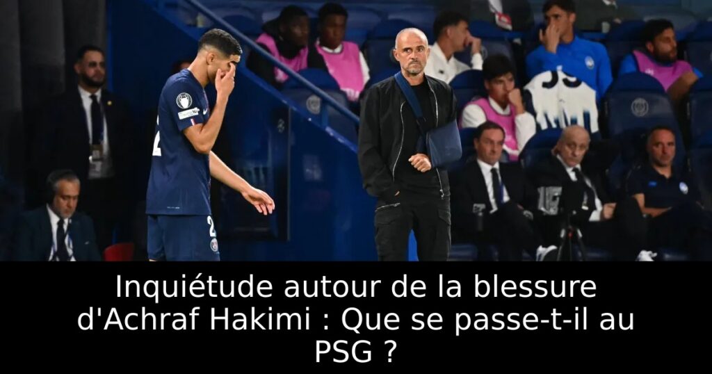 Inquiétude autour de la blessure d&rsquo;Achraf Hakimi : Que se passe-t-il au PSG ?
