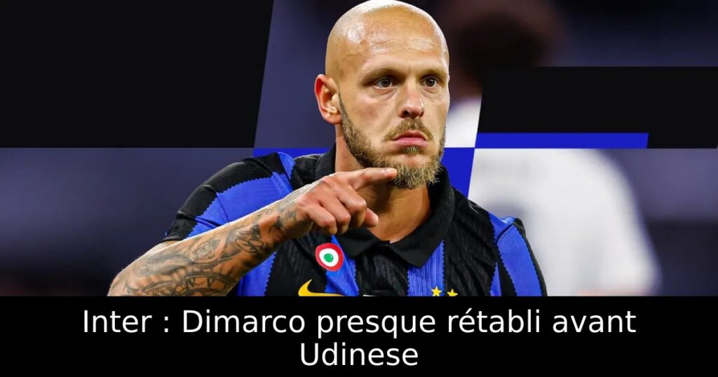 Inter : Dimarco presque rétabli avant Udinese