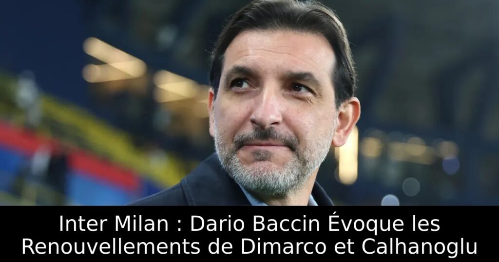 Inter Milan : Dario Baccin Évoque les Renouvellements de Dimarco et Calhanoglu