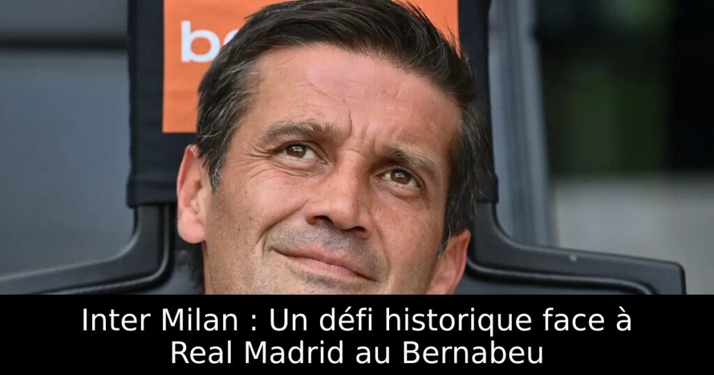 Inter Milan : Un défi historique face à Real Madrid au Bernabeu