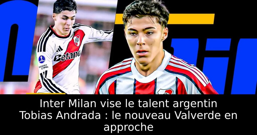 Inter Milan vise le talent argentin Tobias Andrada : le nouveau Valverde en approche