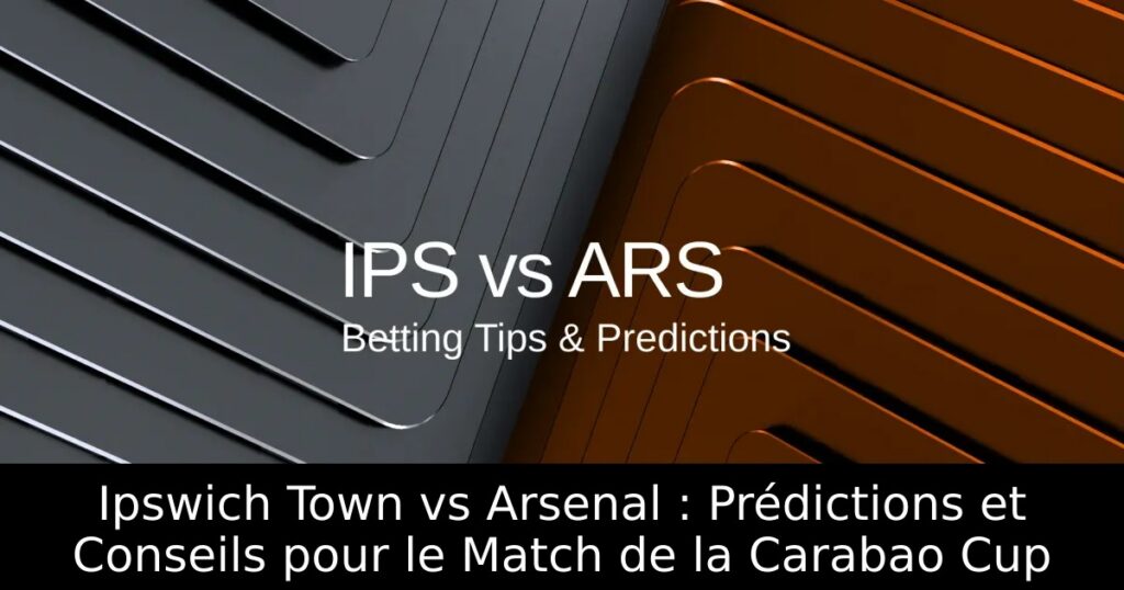 Ipswich Town vs Arsenal : Prédictions et Conseils pour le Match de la Carabao Cup