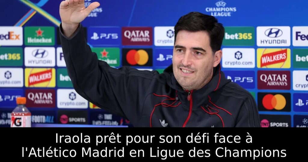 Iraola prêt pour son défi face à l&rsquo;Atlético Madrid en Ligue des Champions