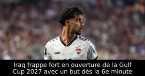 Iraq frappe fort en ouverture de la Gulf Cup 2027 avec un but dès la 6e minute