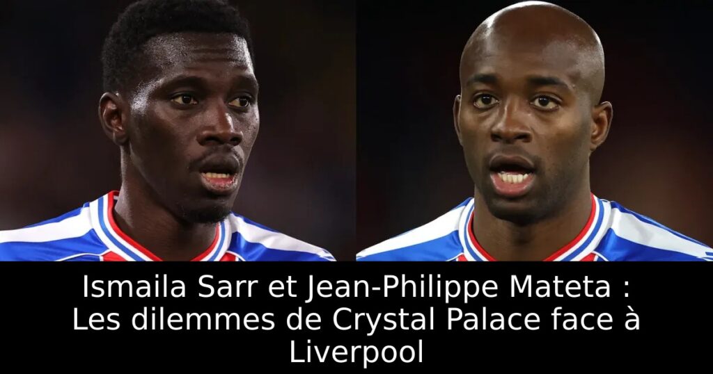 Ismaila Sarr et Jean-Philippe Mateta : Les dilemmes de Crystal Palace face à Liverpool