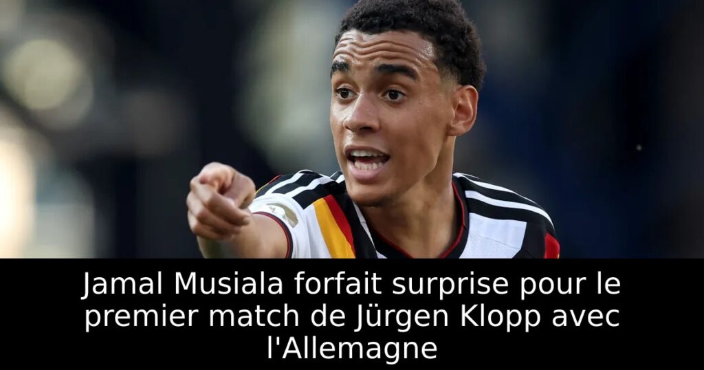 Jamal Musiala forfait surprise pour le premier match de Jürgen Klopp avec l&rsquo;Allemagne