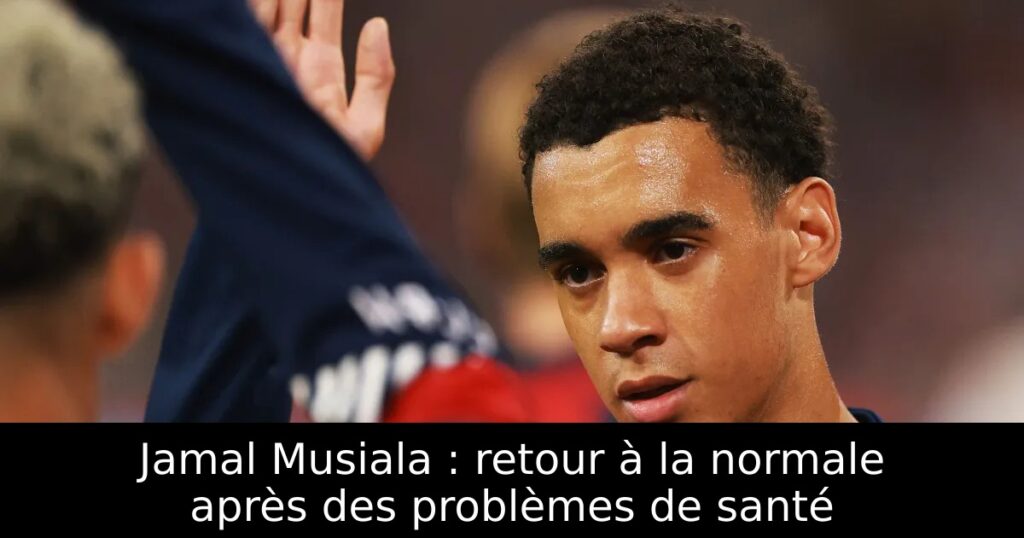 Jamal Musiala : retour à la normale après des problèmes de santé