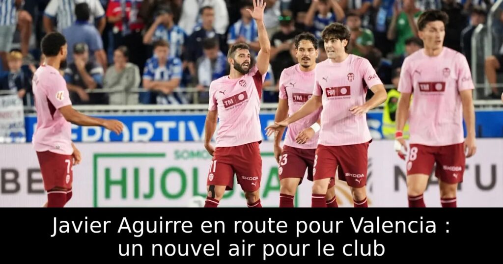 Javier Aguirre en route pour Valencia : un nouvel air pour le club