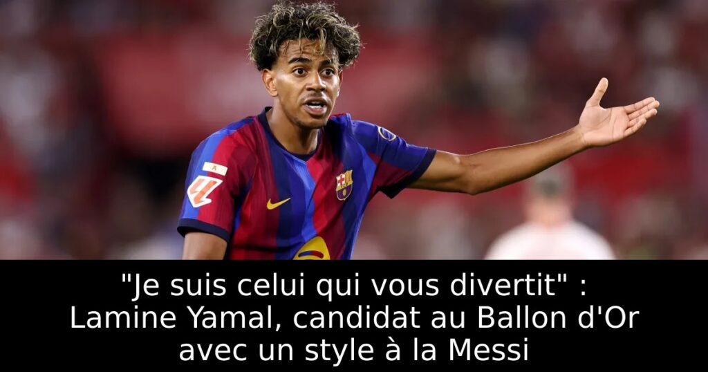 « Je suis celui qui vous divertit » : Lamine Yamal, candidat au Ballon d&rsquo;Or avec un style à la Messi