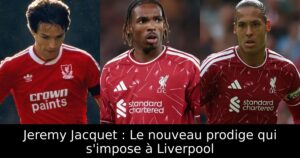 Jeremy Jacquet : Le nouveau prodige qui s&rsquo;impose à Liverpool