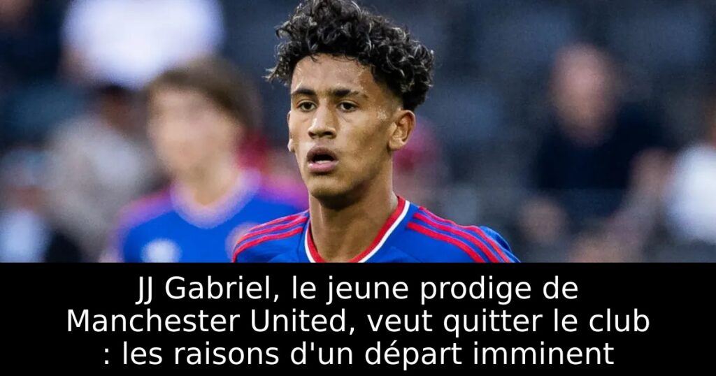 JJ Gabriel, le jeune prodige de Manchester United, veut quitter le club : les raisons d&rsquo;un départ imminent