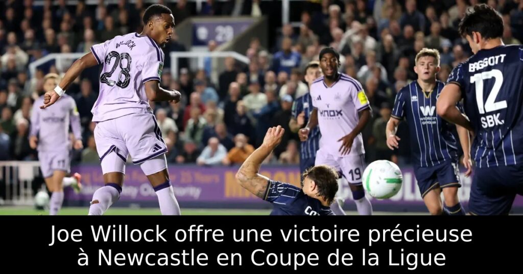 Joe Willock offre une victoire précieuse à Newcastle en Coupe de la Ligue