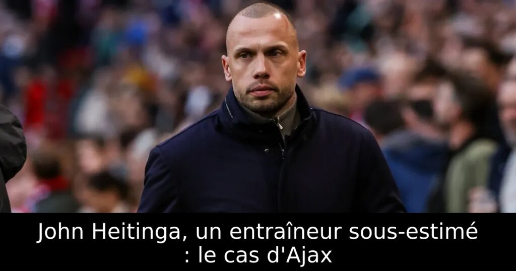 John Heitinga, un entraîneur sous-estimé : le cas d&rsquo;Ajax
