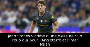 John Stones victime d&rsquo;une blessure : un coup dur pour l&rsquo;Angleterre et l&rsquo;Inter Milan