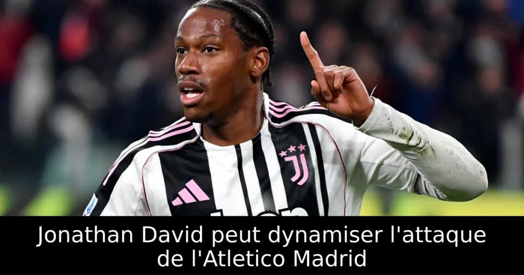 Jonathan David peut dynamiser l&rsquo;attaque de l&rsquo;Atletico Madrid