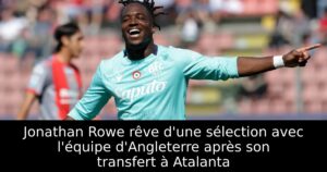 Jonathan Rowe rêve d&rsquo;une sélection avec l&rsquo;équipe d&rsquo;Angleterre après son transfert à Atalanta