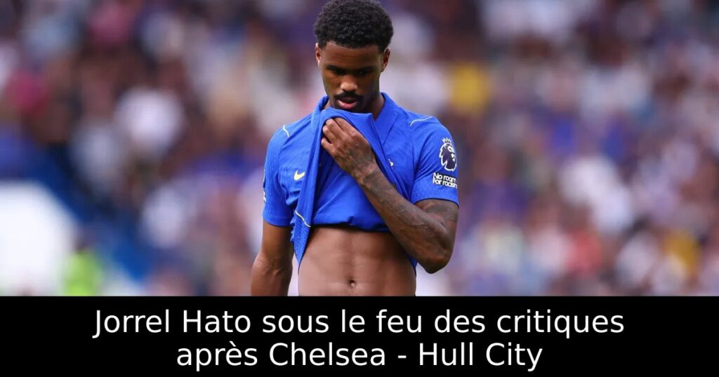 Jorrel Hato sous le feu des critiques après Chelsea – Hull City