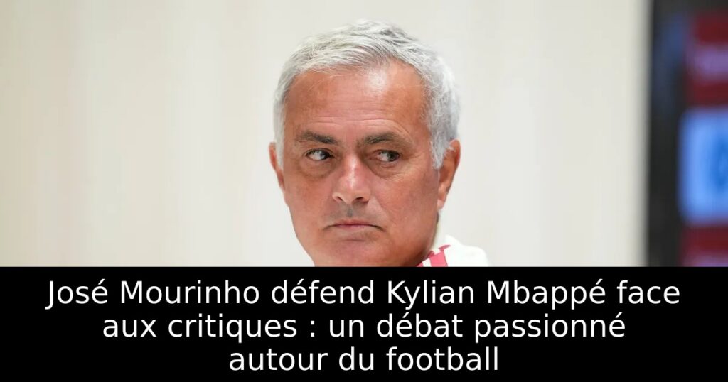 José Mourinho défend Kylian Mbappé face aux critiques : un débat passionné autour du football