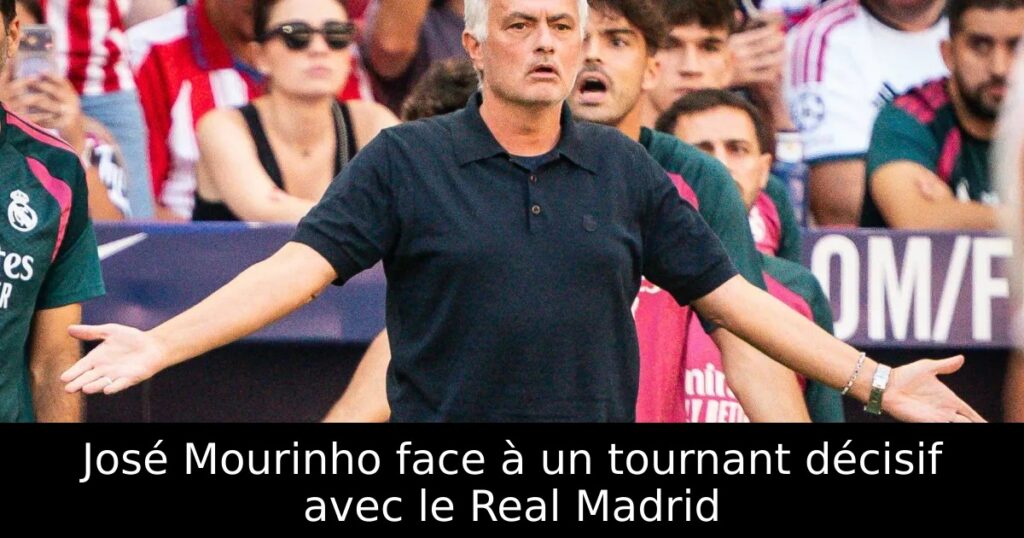 José Mourinho face à un tournant décisif avec le Real Madrid