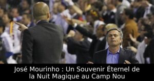 José Mourinho : Un Souvenir Éternel de la Nuit Magique au Camp Nou