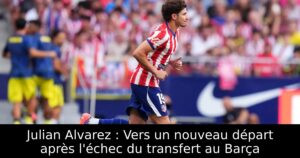 Julian Alvarez : Vers un nouveau départ après l&rsquo;échec du transfert au Barça