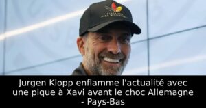 Jurgen Klopp enflamme l&rsquo;actualité avec une pique à Xavi avant le choc Allemagne – Pays-Bas