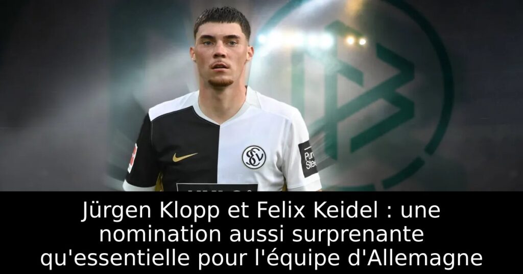 Jürgen Klopp et Felix Keidel : une nomination aussi surprenante qu&rsquo;essentielle pour l&rsquo;équipe d&rsquo;Allemagne