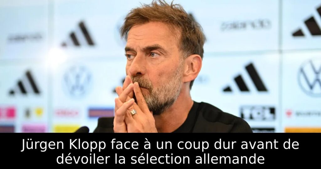 Jürgen Klopp face à un coup dur avant de dévoiler la sélection allemande