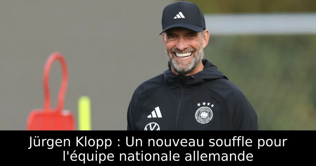 Jürgen Klopp : Un nouveau souffle pour l&rsquo;équipe nationale allemande