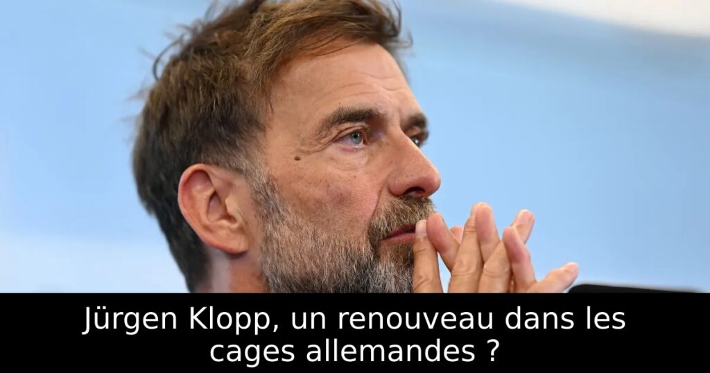 Jürgen Klopp, un renouveau dans les cages allemandes ?