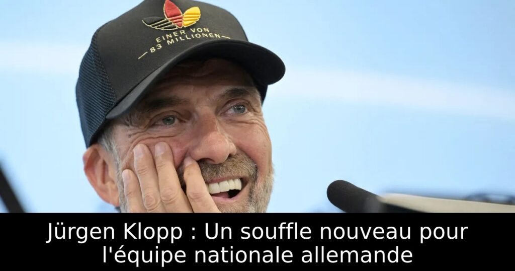 Jürgen Klopp : Un souffle nouveau pour l&rsquo;équipe nationale allemande