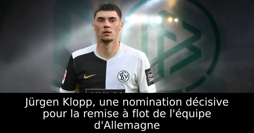 Jürgen Klopp, une nomination décisive pour la remise à flot de l&rsquo;équipe d&rsquo;Allemagne