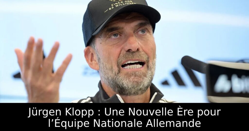 Jürgen Klopp : Une Nouvelle Ère pour l’Équipe Nationale Allemande