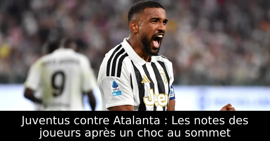 Juventus contre Atalanta : Les notes des joueurs après un choc au sommet