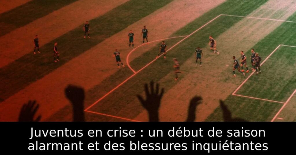 Juventus en crise : un début de saison alarmant et des blessures inquiétantes