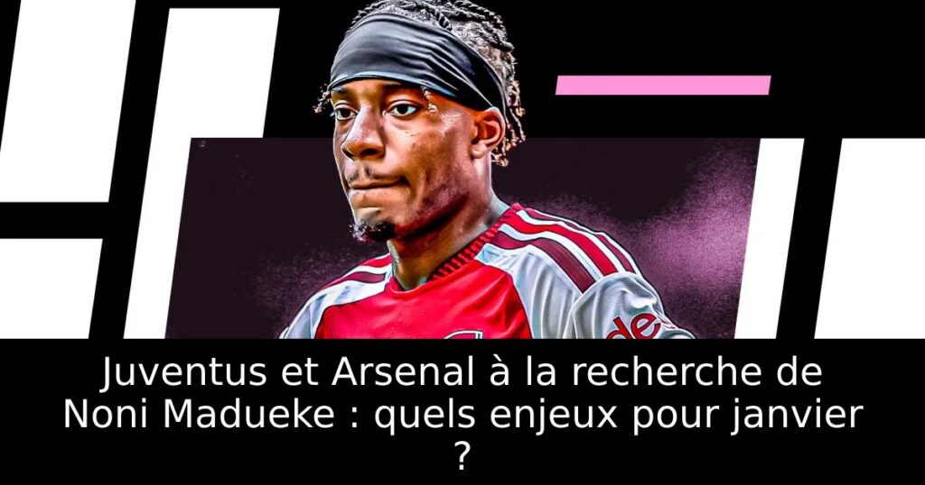 Juventus et Arsenal à la recherche de Noni Madueke : quels enjeux pour janvier ?