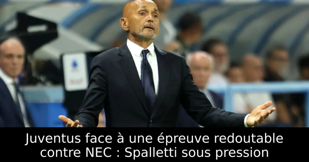 Juventus face à une épreuve redoutable contre NEC : Spalletti sous pression