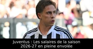 Juventus : Les salaires de la saison 2026-27 en pleine envolée