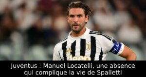Juventus : Manuel Locatelli, une absence qui complique la vie de Spalletti