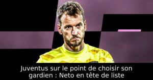 Juventus sur le point de choisir son gardien : Neto en tête de liste