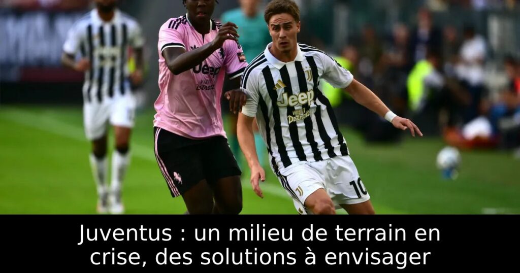 Juventus : un milieu de terrain en crise, des solutions à envisager