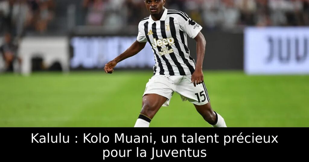 Kalulu : Kolo Muani, un talent précieux pour la Juventus