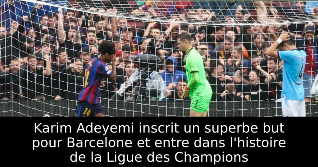Karim Adeyemi inscrit un superbe but pour Barcelone et entre dans l&rsquo;histoire de la Ligue des Champions