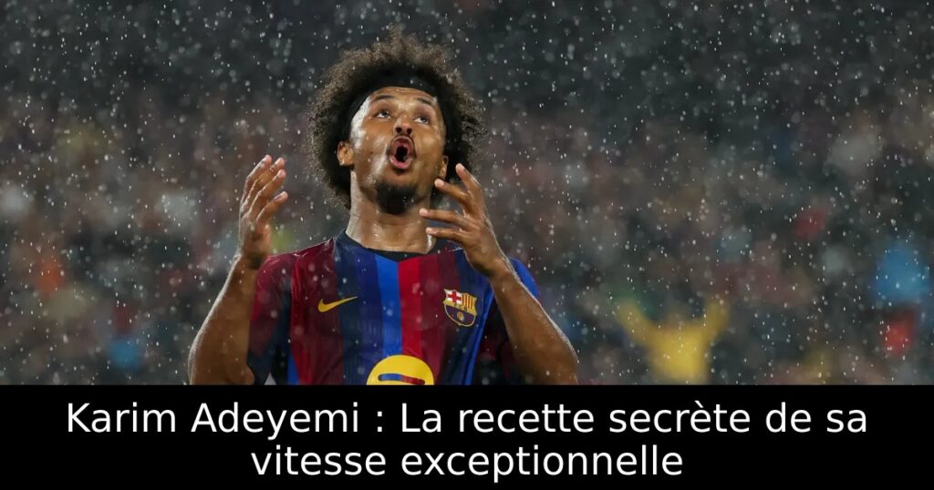 Karim Adeyemi : La recette secrète de sa vitesse exceptionnelle