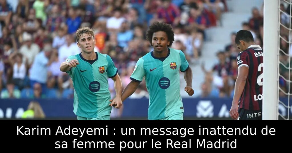 Karim Adeyemi : un message inattendu de sa femme pour le Real Madrid