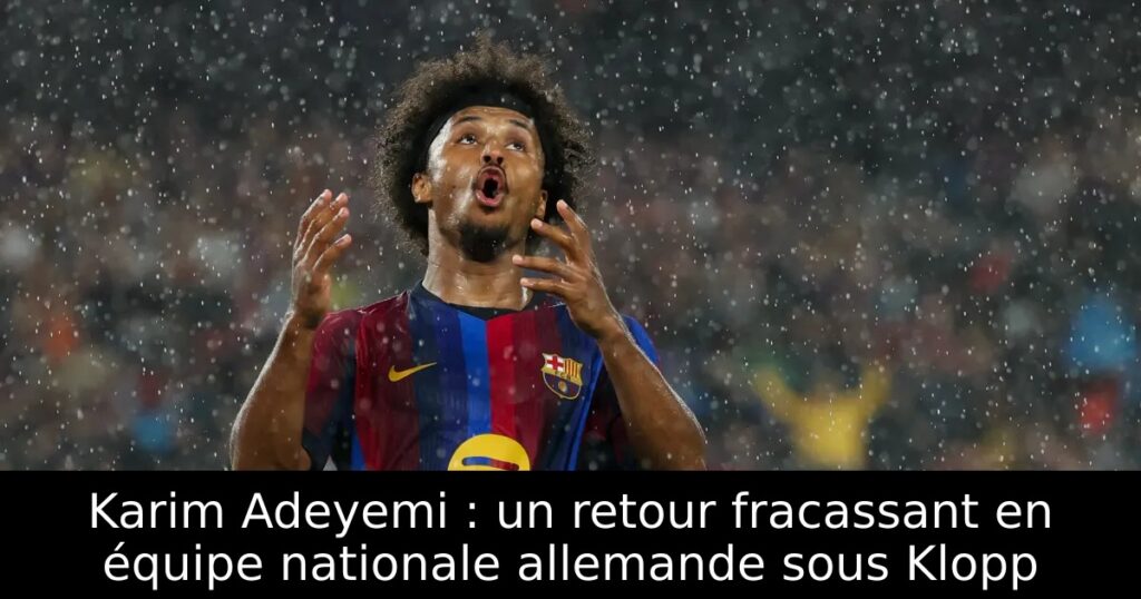 Karim Adeyemi : un retour fracassant en équipe nationale allemande sous Klopp